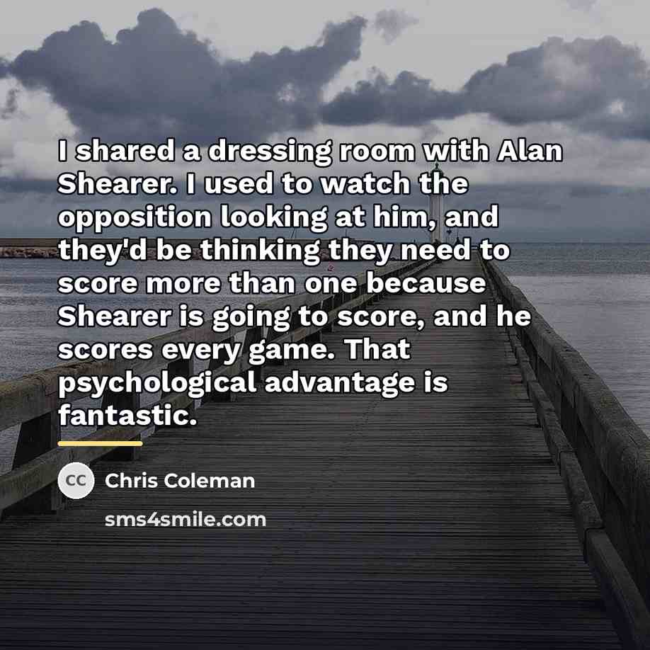 “I shared a dressing room with Alan Shearer. I used…” quote by Chris Coleman