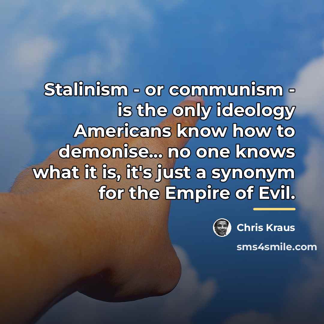 “Stalinism - or communism - is the only ideology Americans…” quote by Chris Kraus
