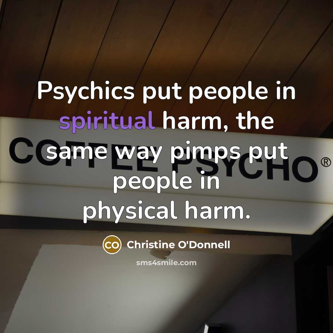 “Psychics put people in spiritual harm, the same way pimps…” quote by Christine O'Donnell