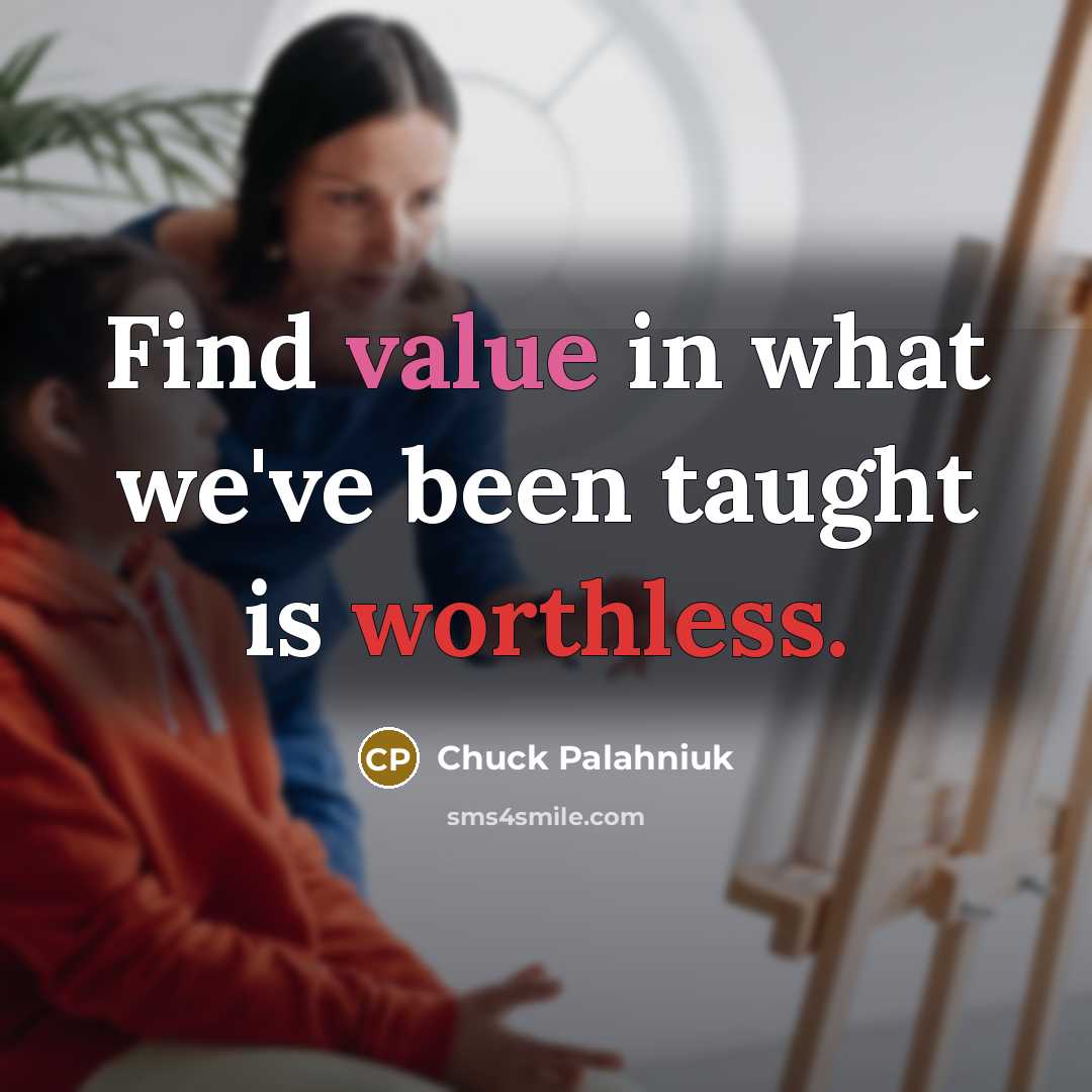 “Find value in what we've been taught is worthless.…” quote by Chuck Palahniuk