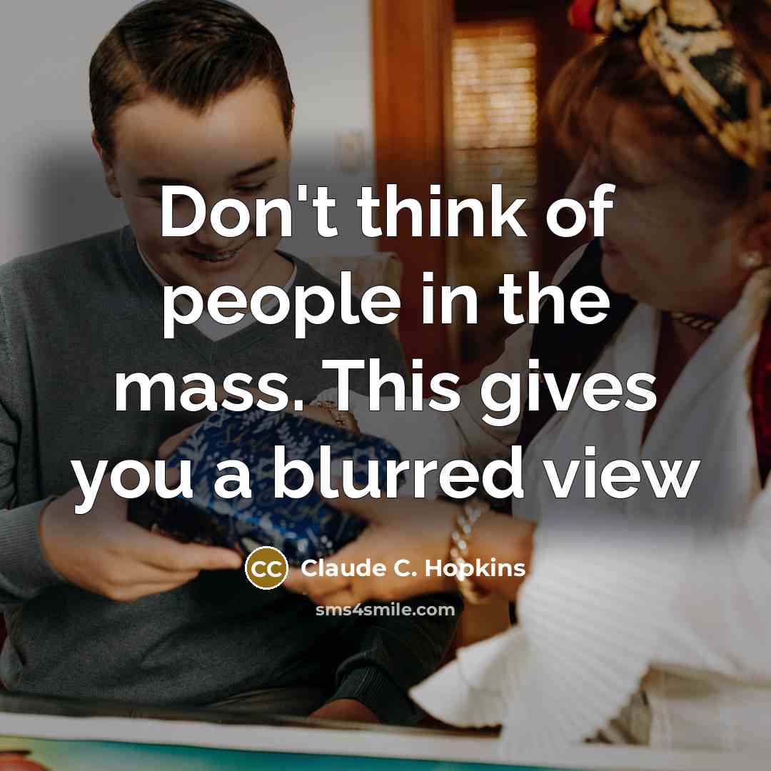 “Don't think of people in the mass. This gives you…” quote by Claude C. Hopkins