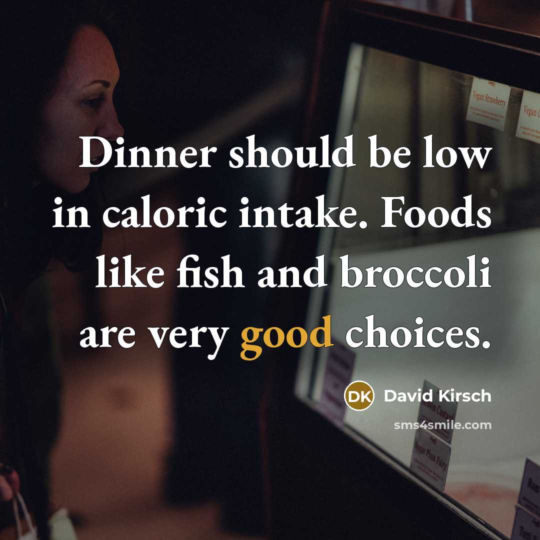 “Dinner should be low in caloric intake. Foods like fish…” quote by David Kirsch