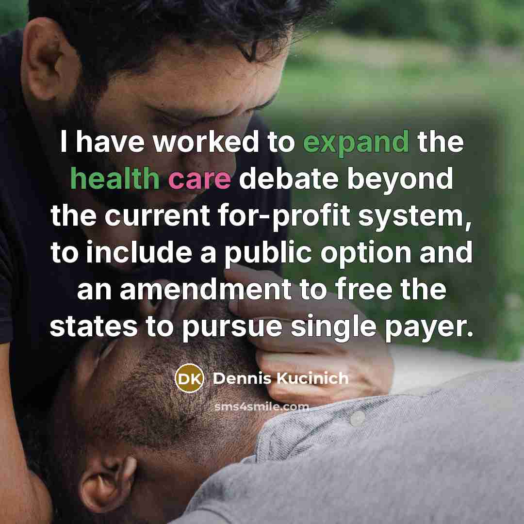 “I have worked to expand the health care debate beyond…” quote by Dennis Kucinich