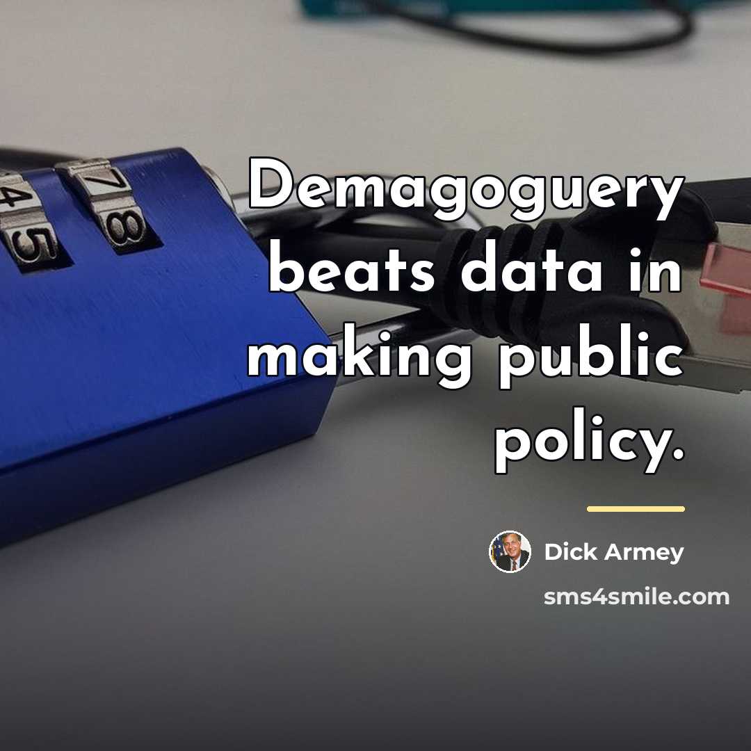 “Demagoguery beats data in making public policy.…” quote by Dick Armey