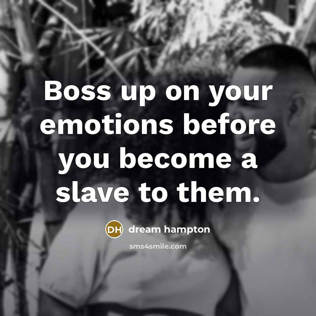 “Boss up on your emotions before you become a slave…” quote by dream hampton