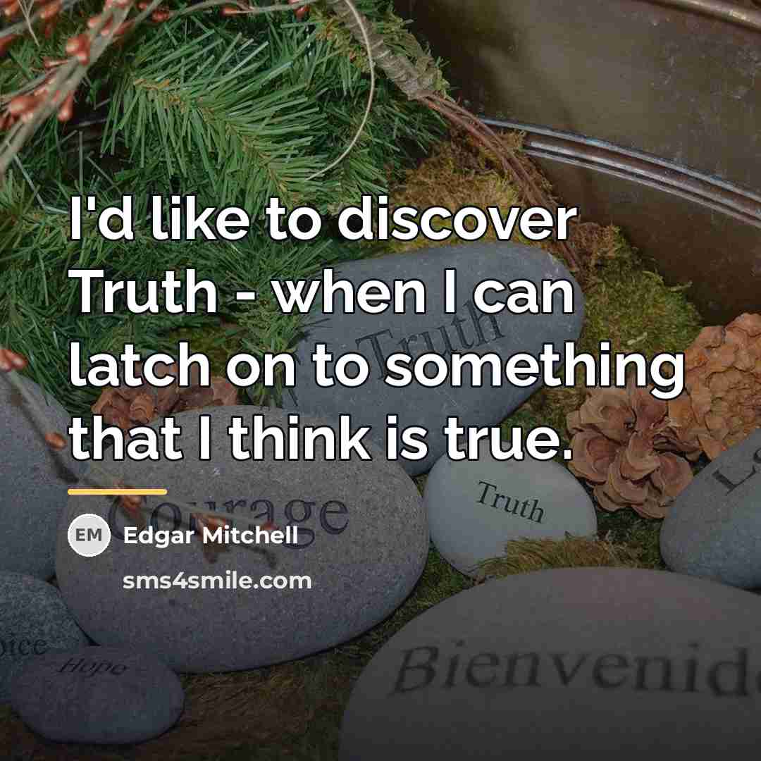 “I'd like to discover Truth - when I can latch…” quote by Edgar Mitchell