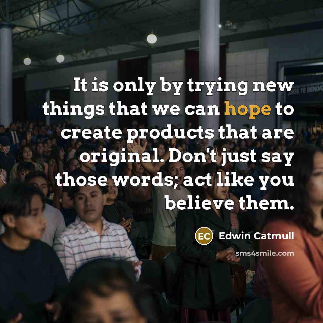 “It is only by trying new things that we can…” quote by Edwin Catmull