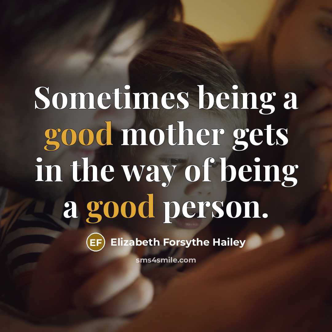 “Sometimes being a good mother gets in the way of…” quote by Elizabeth Forsythe Hailey