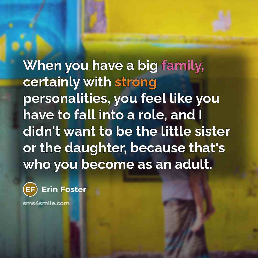 “When you have a big family, certainly with strong personalities,…” quote by Erin Foster