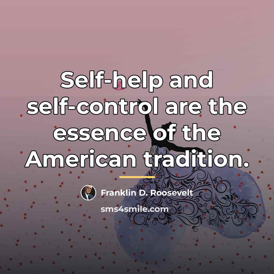 “Self-help and self-control are the essence of the American tradition.…” quote by Franklin D. Roosevelt