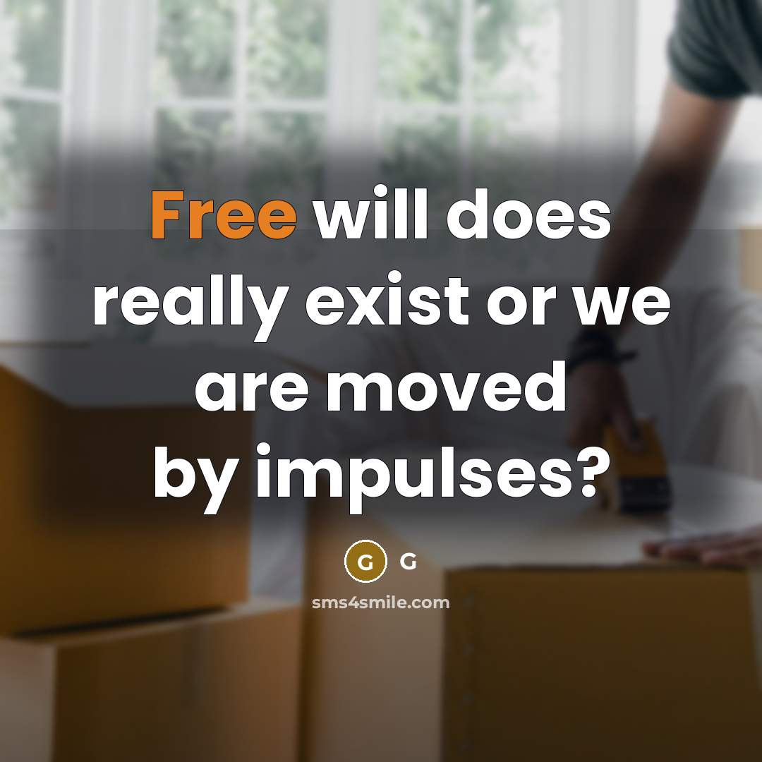 “Free will does really exist or we are moved by impulses?” quote by G