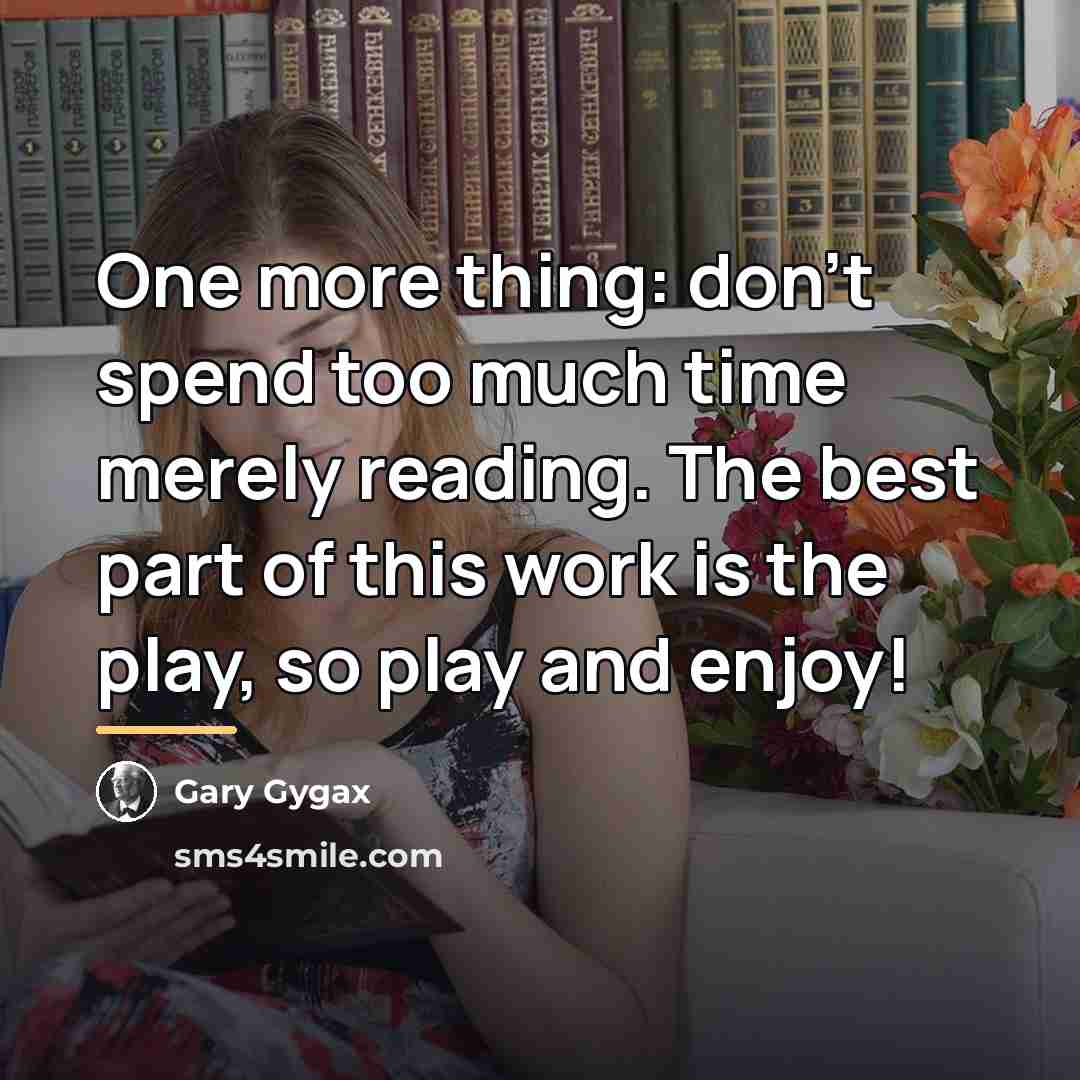 “One more thing: don't spend too much time merely reading.…” quote by Gary Gygax