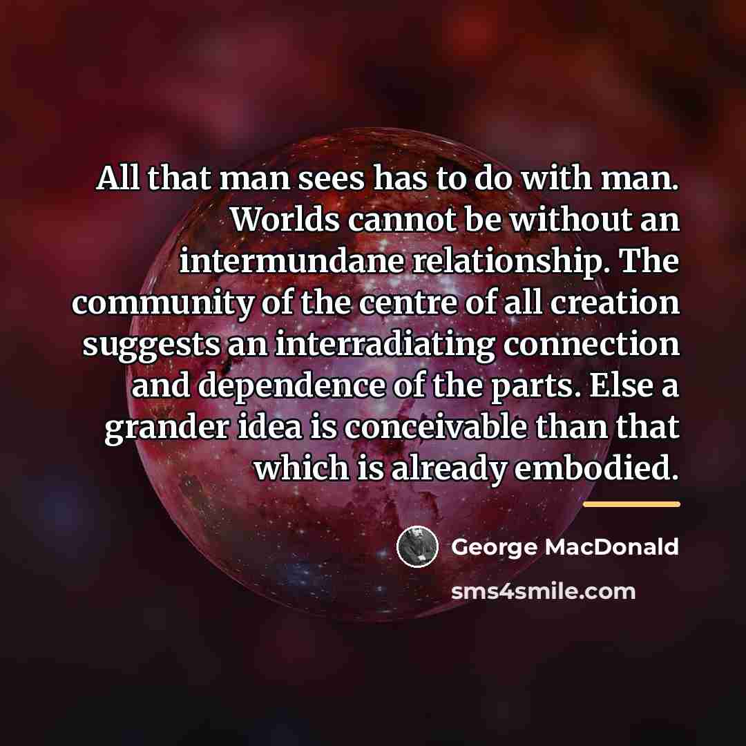 “All that man sees has to do with man. Worlds…” quote by George MacDonald