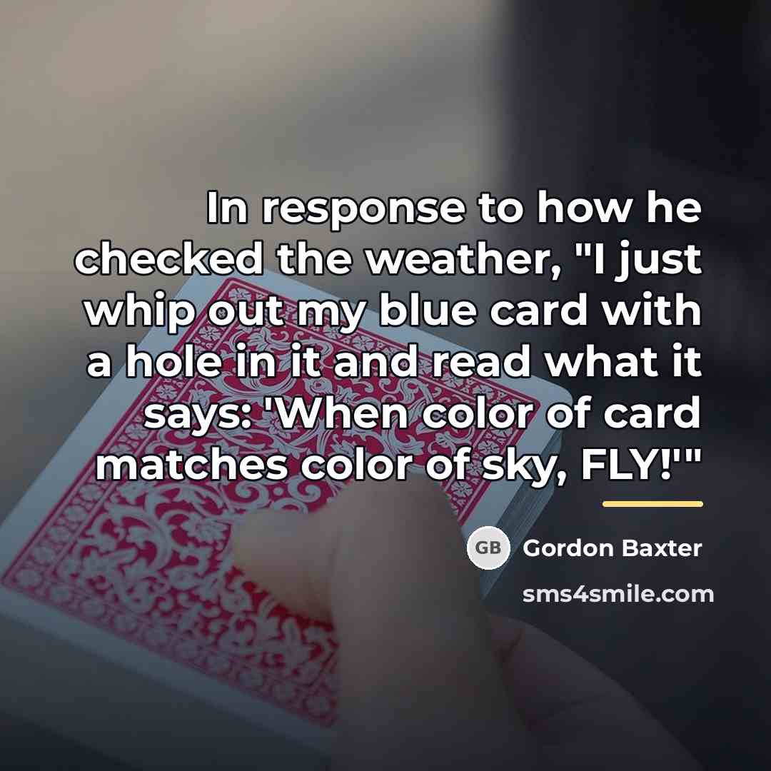 “In response to how he checked the weather, "I just…” quote by Gordon Baxter