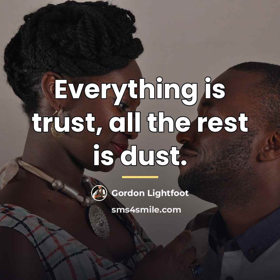 “Everything is trust, all the rest is dust.…” quote by Gordon Lightfoot