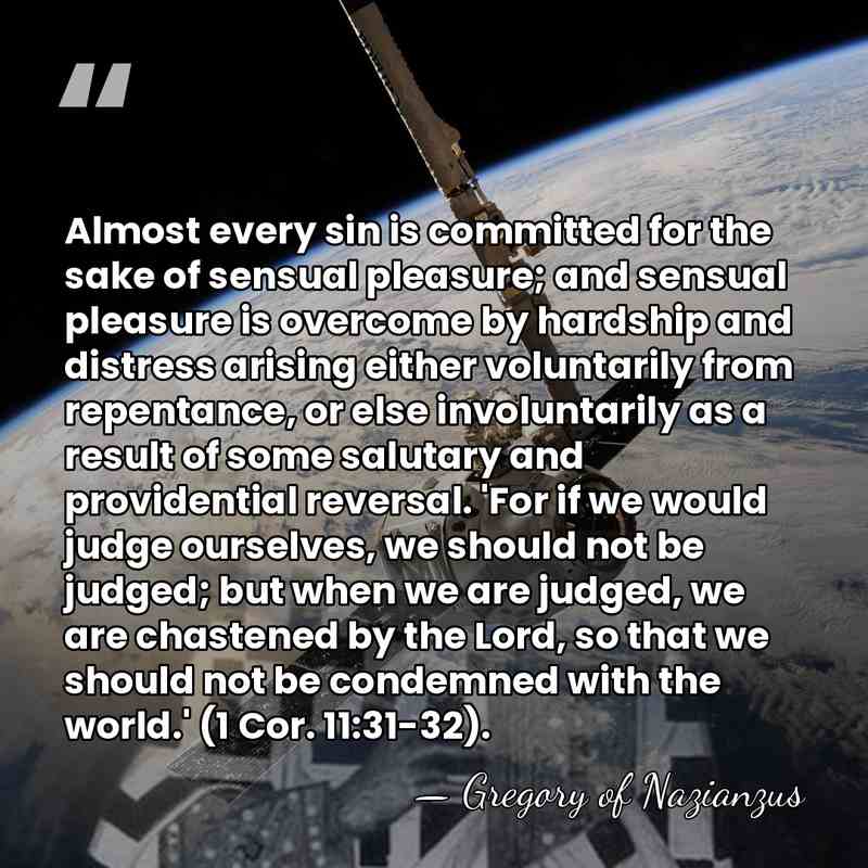 Almost every sin is committed for the sake of sensual pleasure; and&hellip; - Gregory of Nazianzus