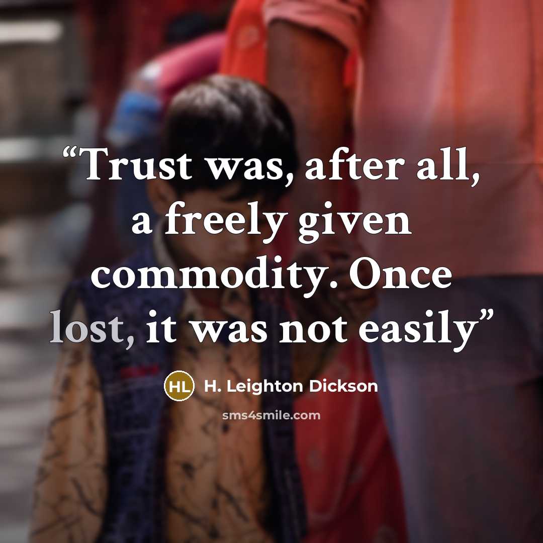 “Trust was, after all, a freely given commodity. Once lost, it was not easily” quote by H. Leighton Dickson
