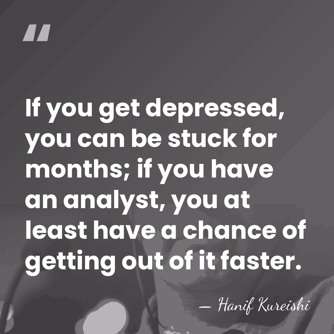 If you get depressed, you can be stuck for months; if you&hellip; - Hanif Kureishi