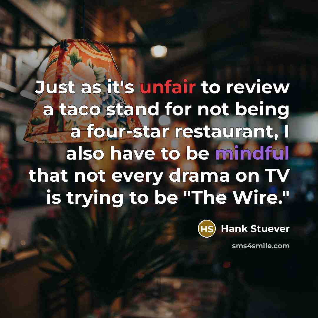 “Just as it's unfair to review a taco stand for…” quote by Hank Stuever