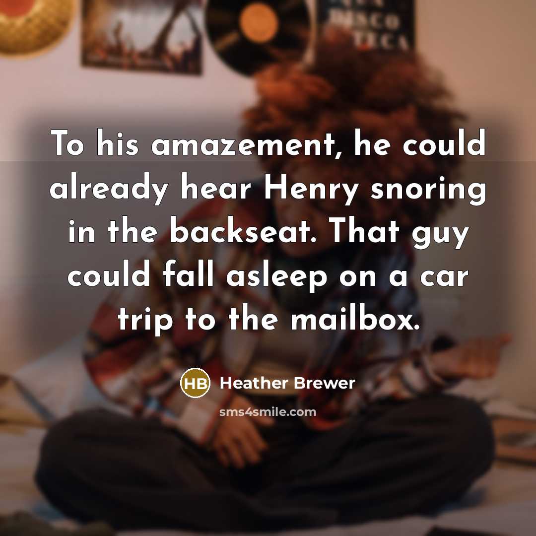 “To his amazement, he could already hear Henry snoring in…” quote by Heather Brewer