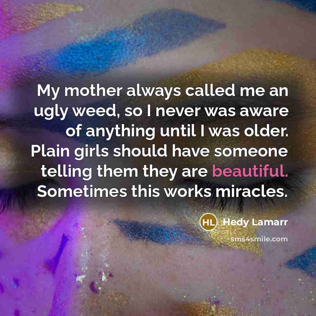“My mother always called me an ugly weed, so I…” quote by Hedy Lamarr
