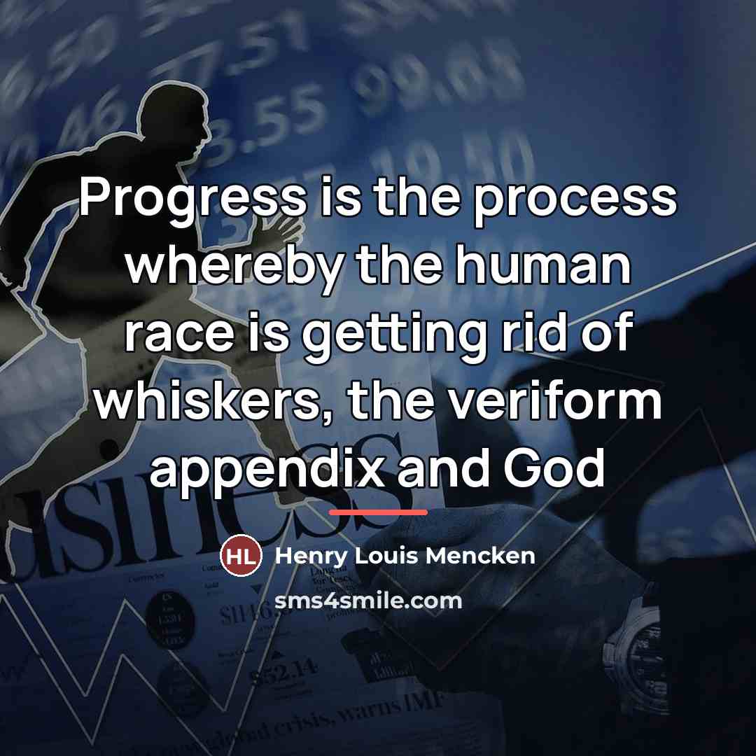 “Progress is the process whereby the human race is getting…” quote by Henry Louis Mencken