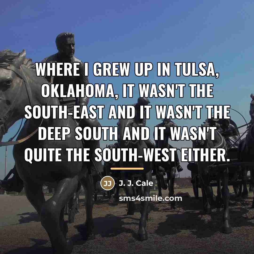 “Where I grew up in Tulsa, Oklahoma, it wasn't the…” quote by J. J. Cale
