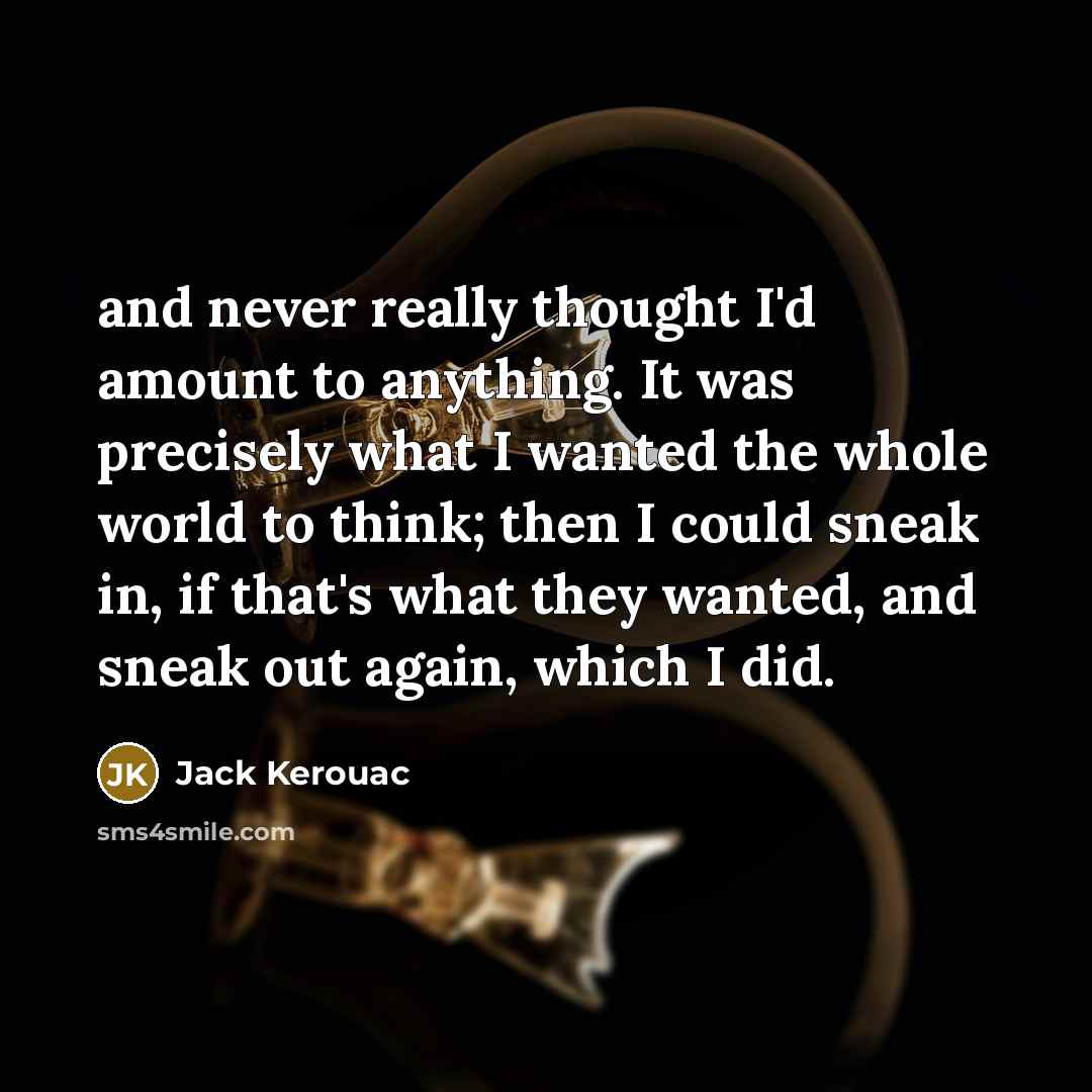 “and never really thought I'd amount to anything. It was…” quote by Jack Kerouac