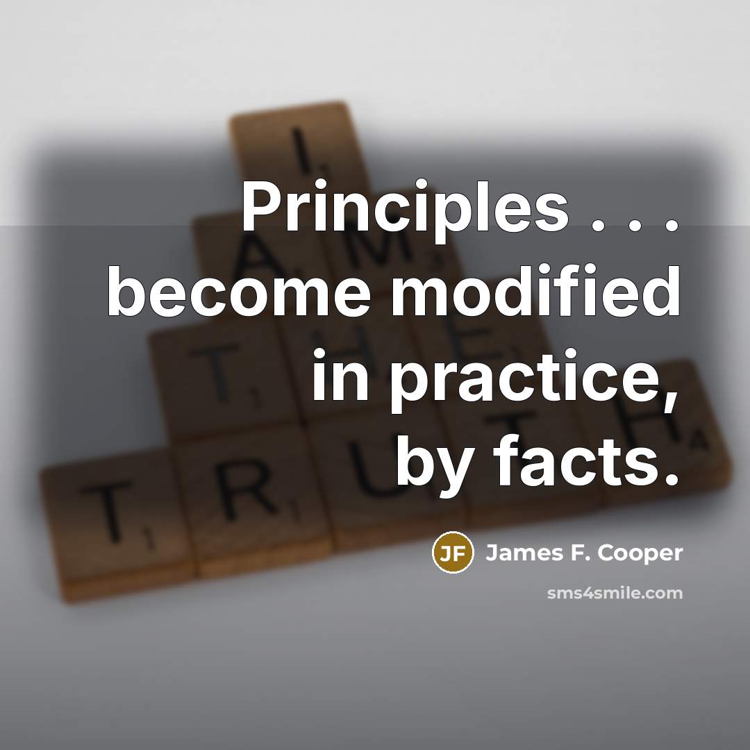“Principles . . . become modified in practice, by facts.…” quote by James F. Cooper