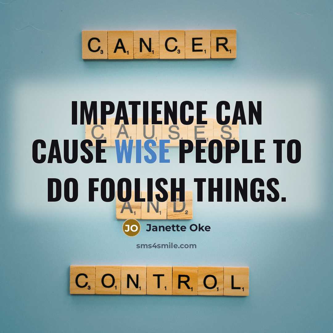“Impatience can cause wise people to do foolish things.…” quote by Janette Oke