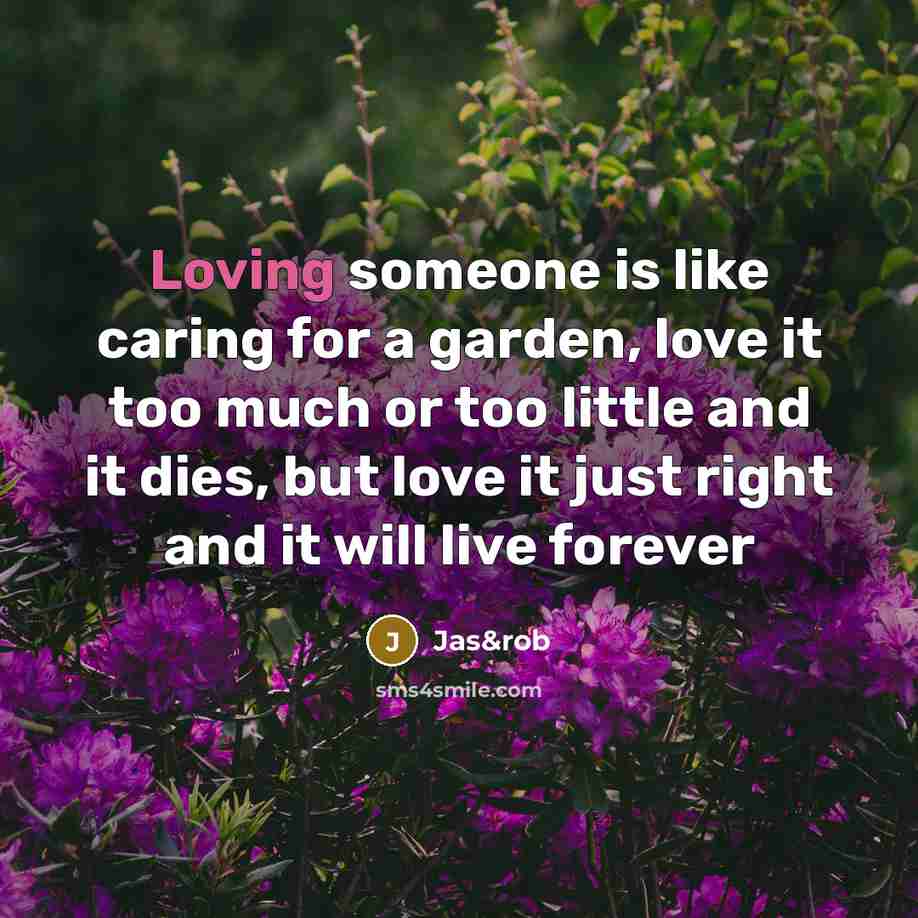 “Loving someone is like caring for a garden, love it…” quote by Jas&rob