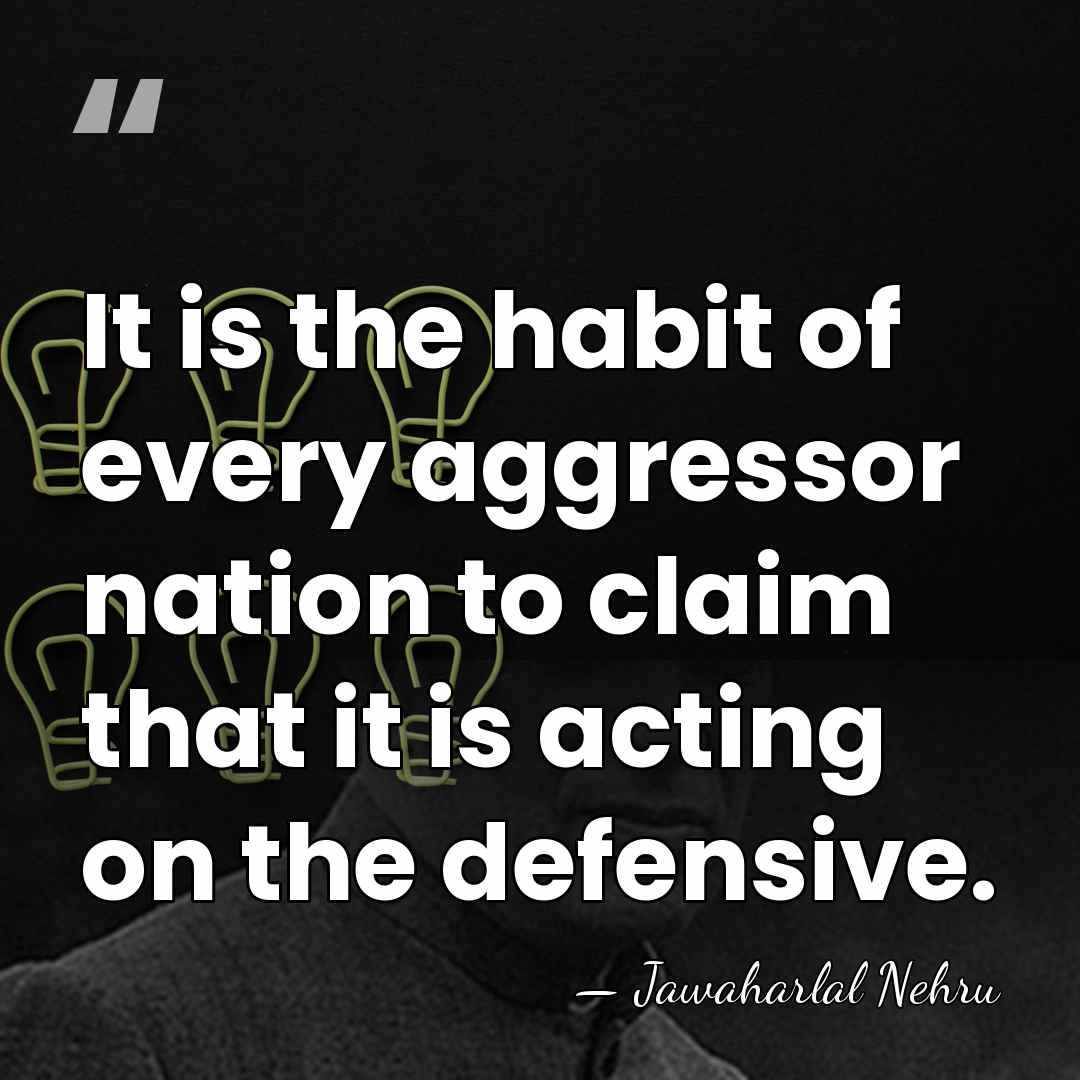 It is the habit of every aggressor nation to claim that it&hellip; - Jawaharlal Nehru