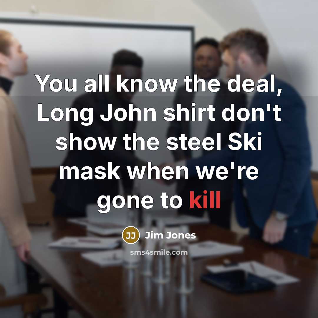 “You all know the deal, Long John shirt don't show…” quote by Jim Jones