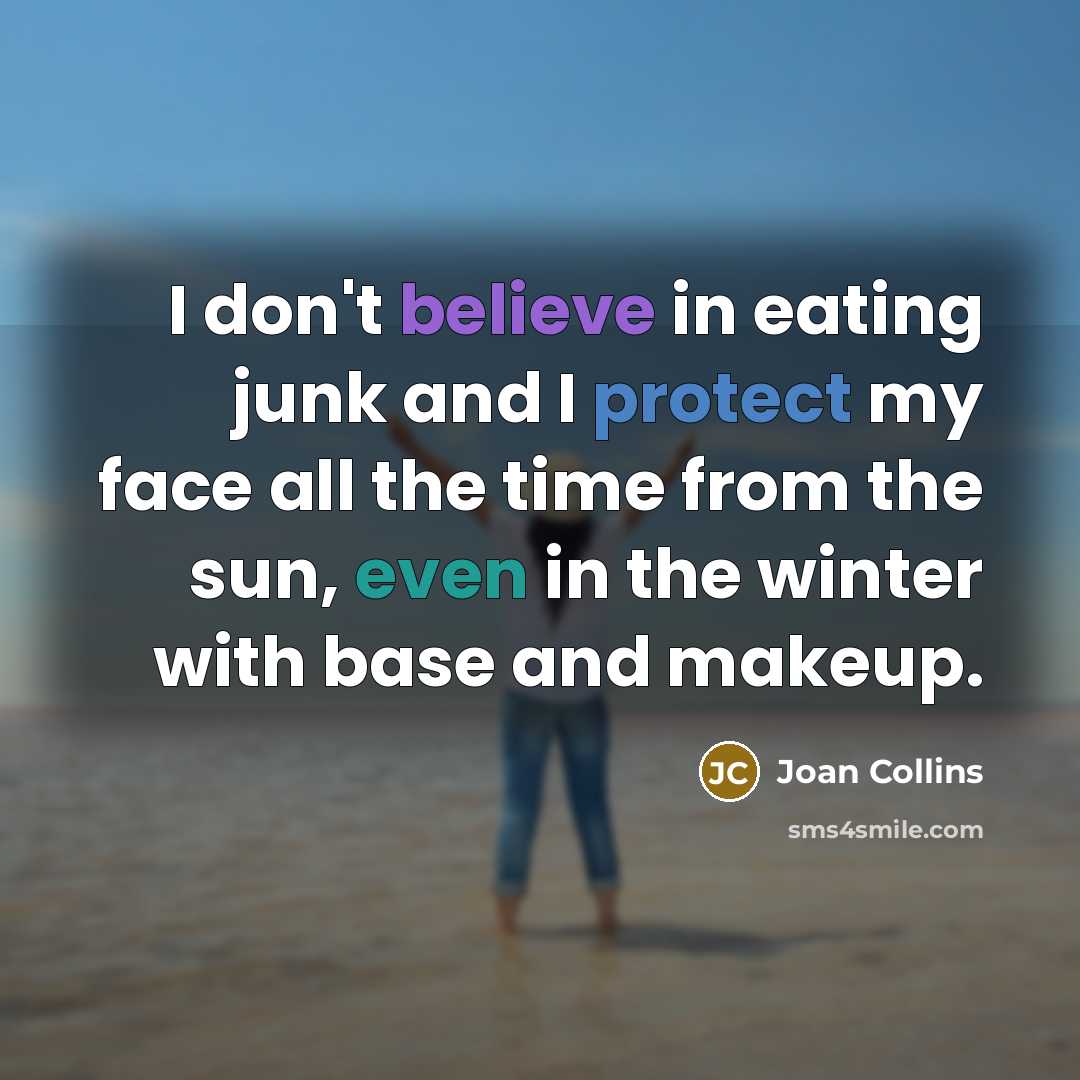 “I don't believe in eating junk and I protect my…” quote by Joan Collins