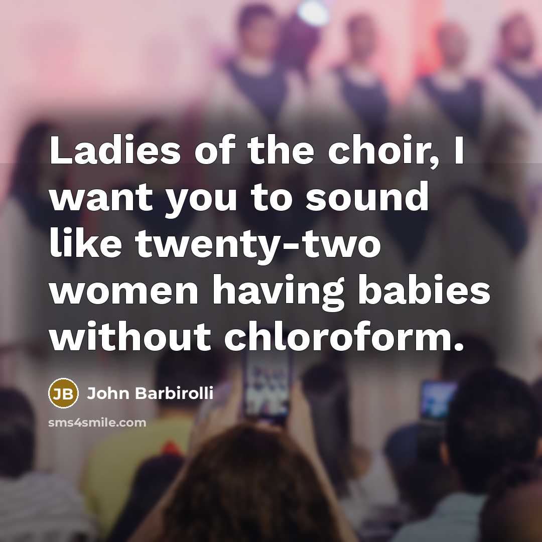“Ladies of the choir, I want you to sound like…” quote by John Barbirolli
