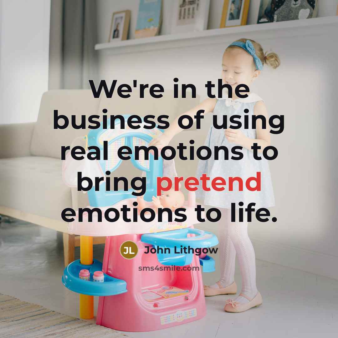 “We're in the business of using real emotions to bring…” quote by John Lithgow