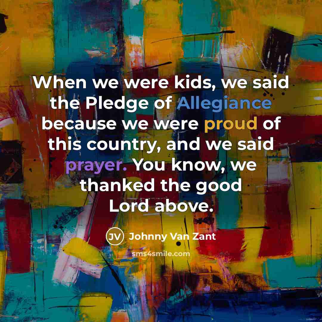 “When we were kids, we said the Pledge of Allegiance…” quote by Johnny Van Zant
