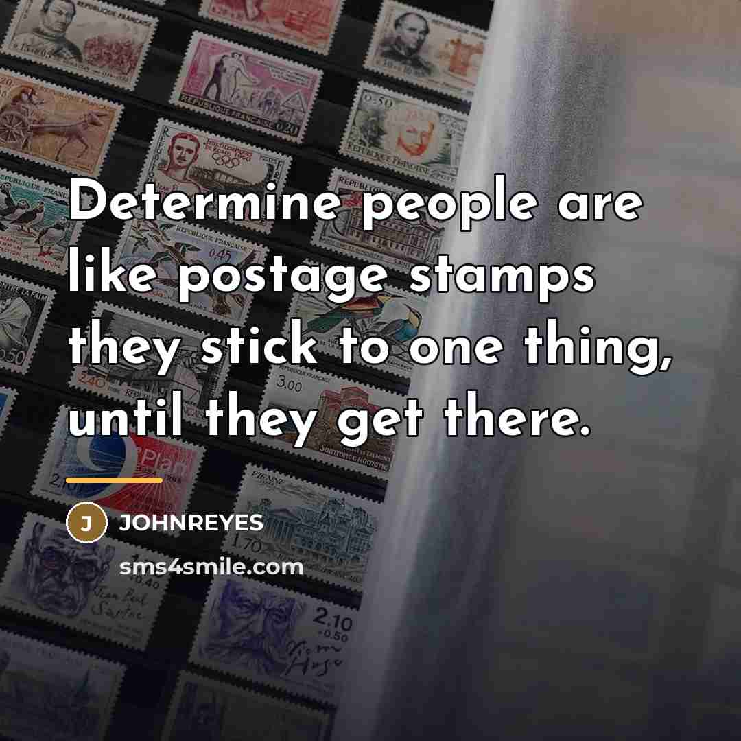 “Determine people are like postage stamps they stick to one…” quote by JOHNREYES