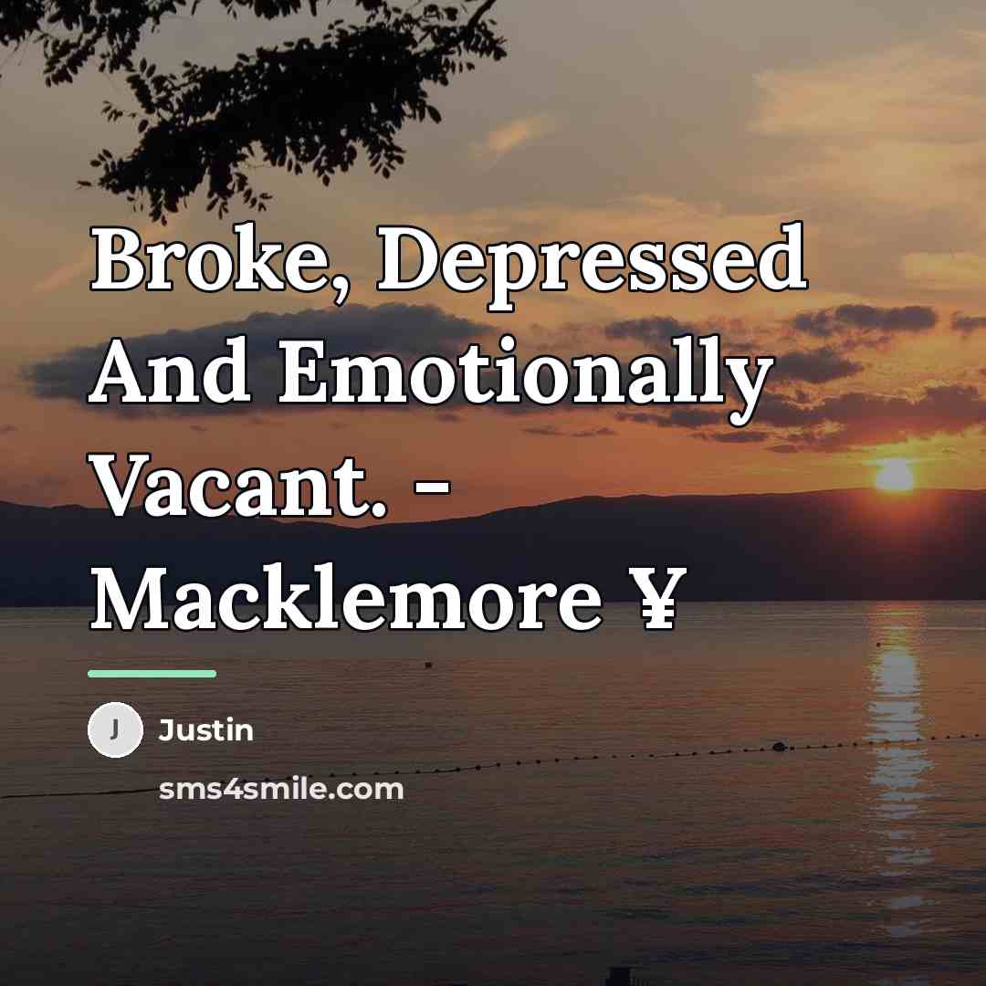“Broke, Depressed And Emotionally Vacant. - Macklemore ¥…” quote by Justin