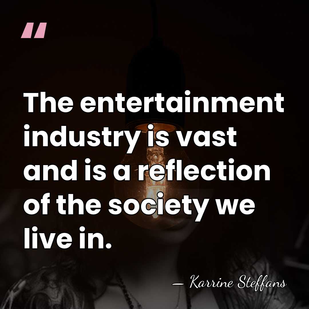 The entertainment industry is vast and is a reflection of the society&hellip; - Karrine Steffans