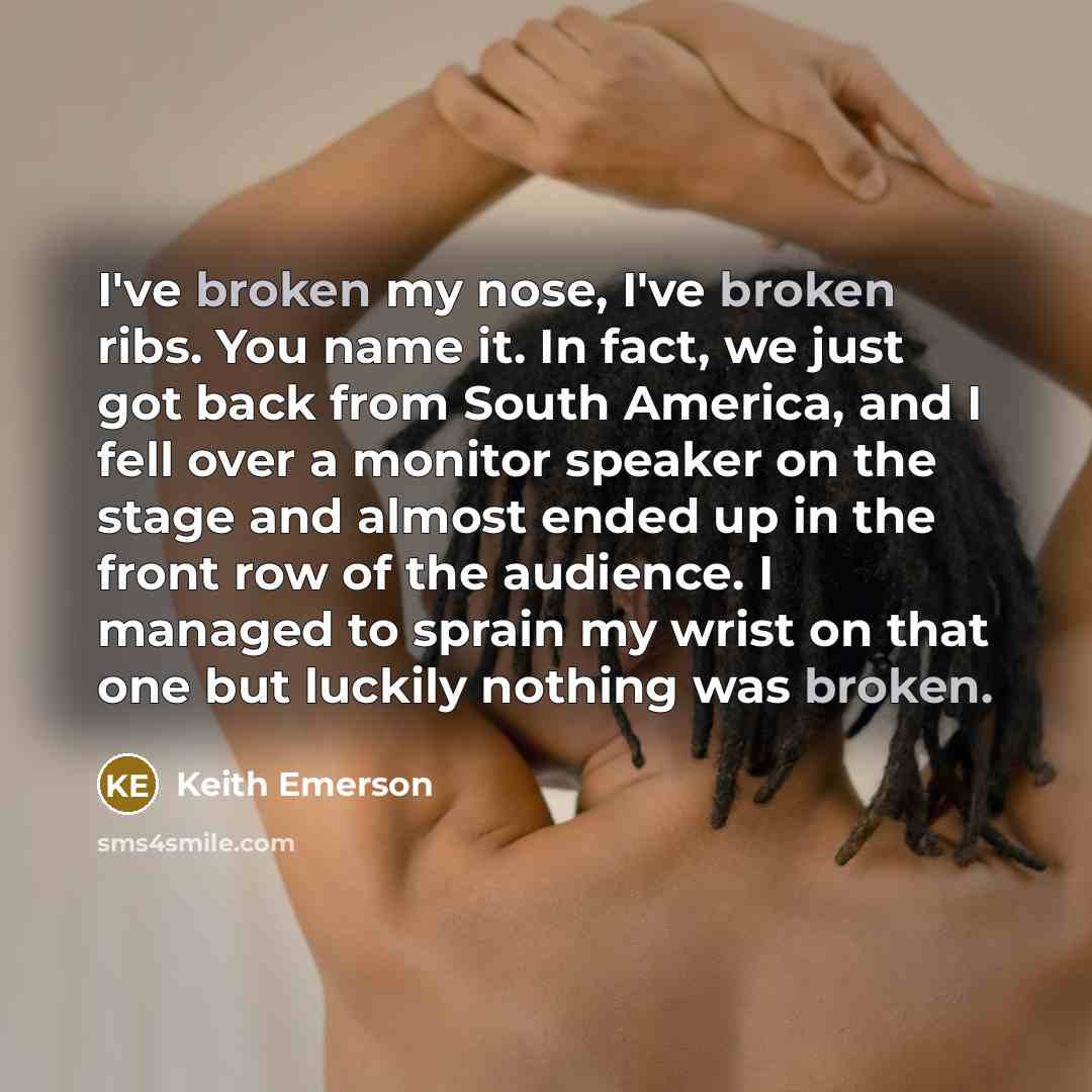 “I've broken my nose, I've broken ribs. You name it.…” quote by Keith Emerson