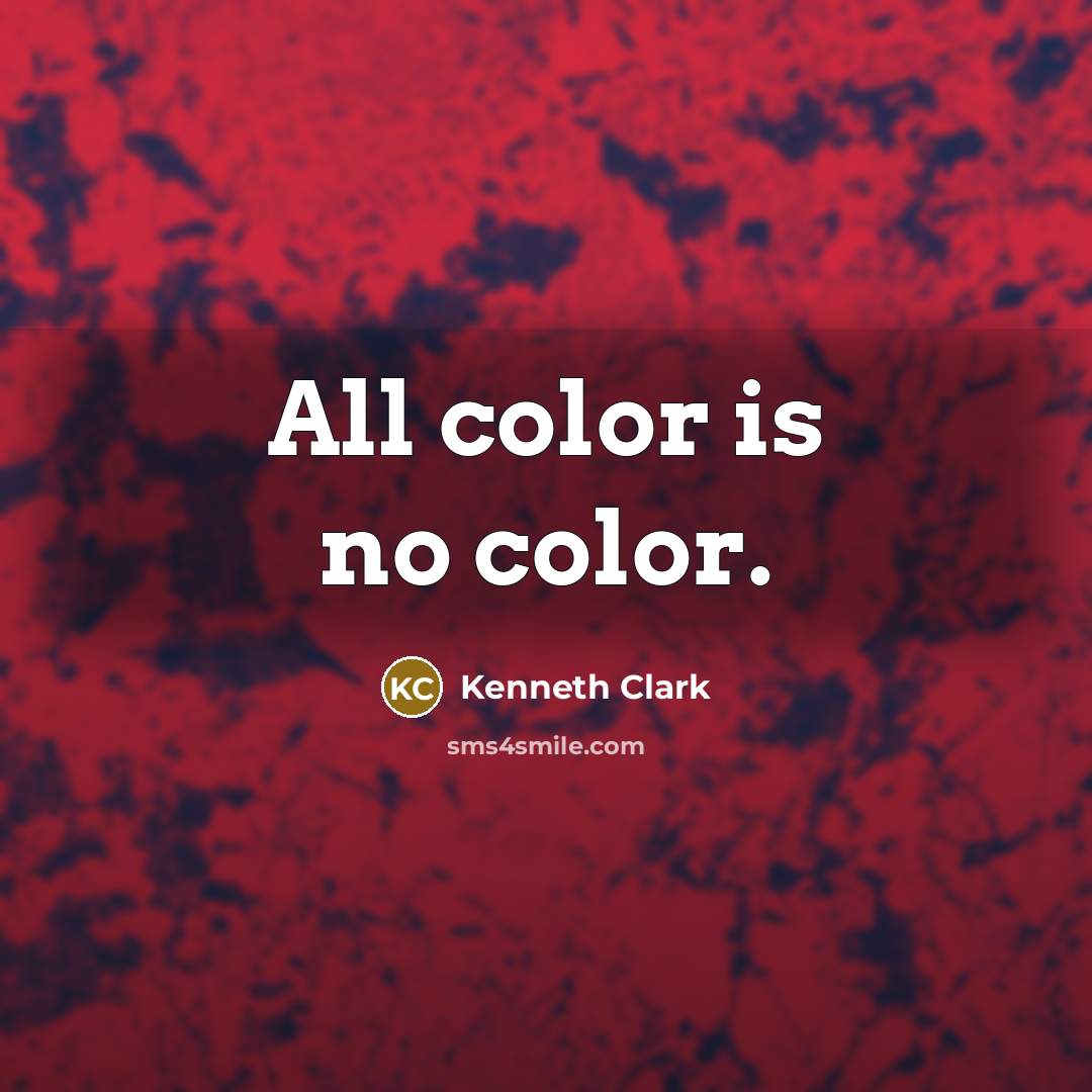“All color is no color.…” quote by Kenneth Clark
