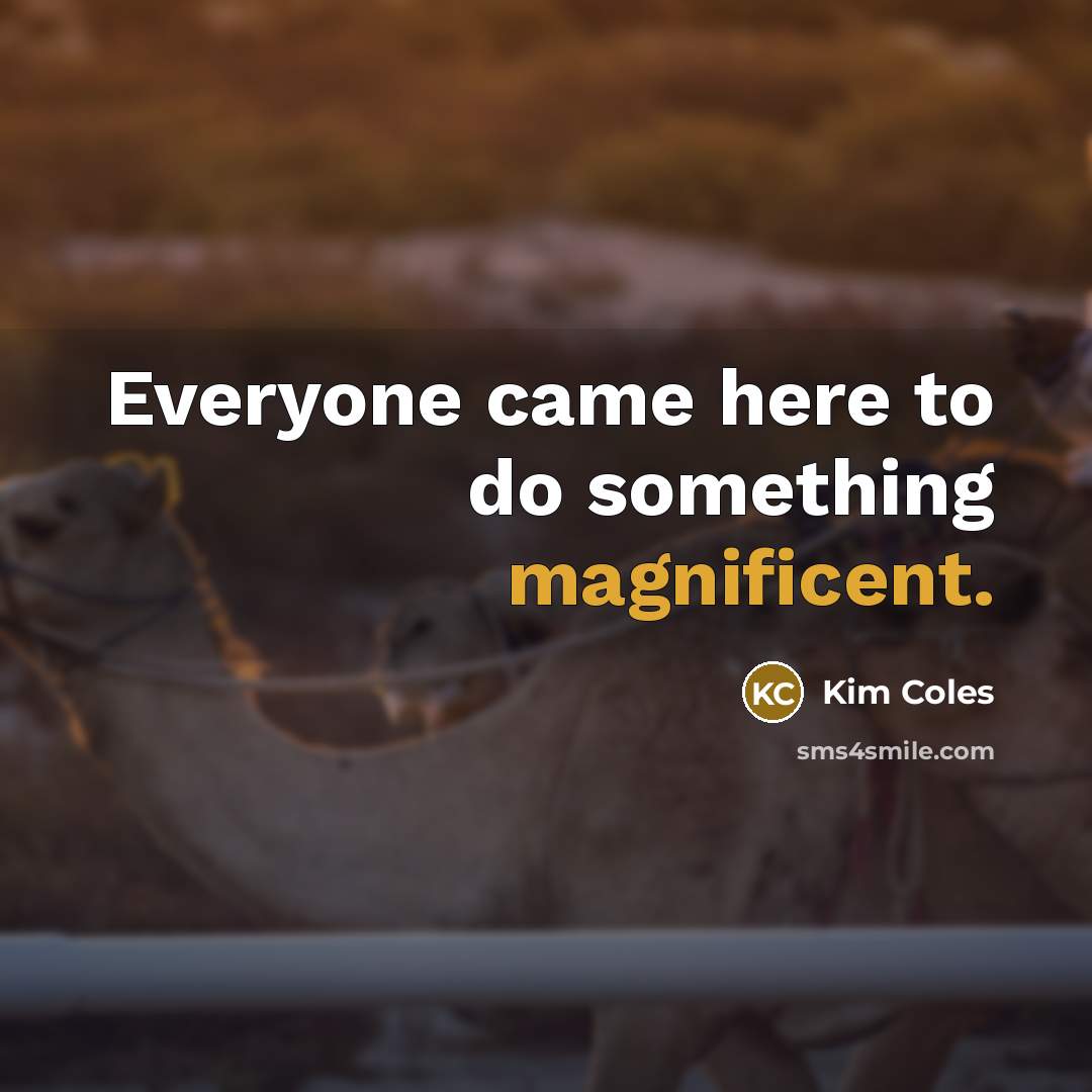 “Everyone came here to do something magnificent.…” quote by Kim Coles