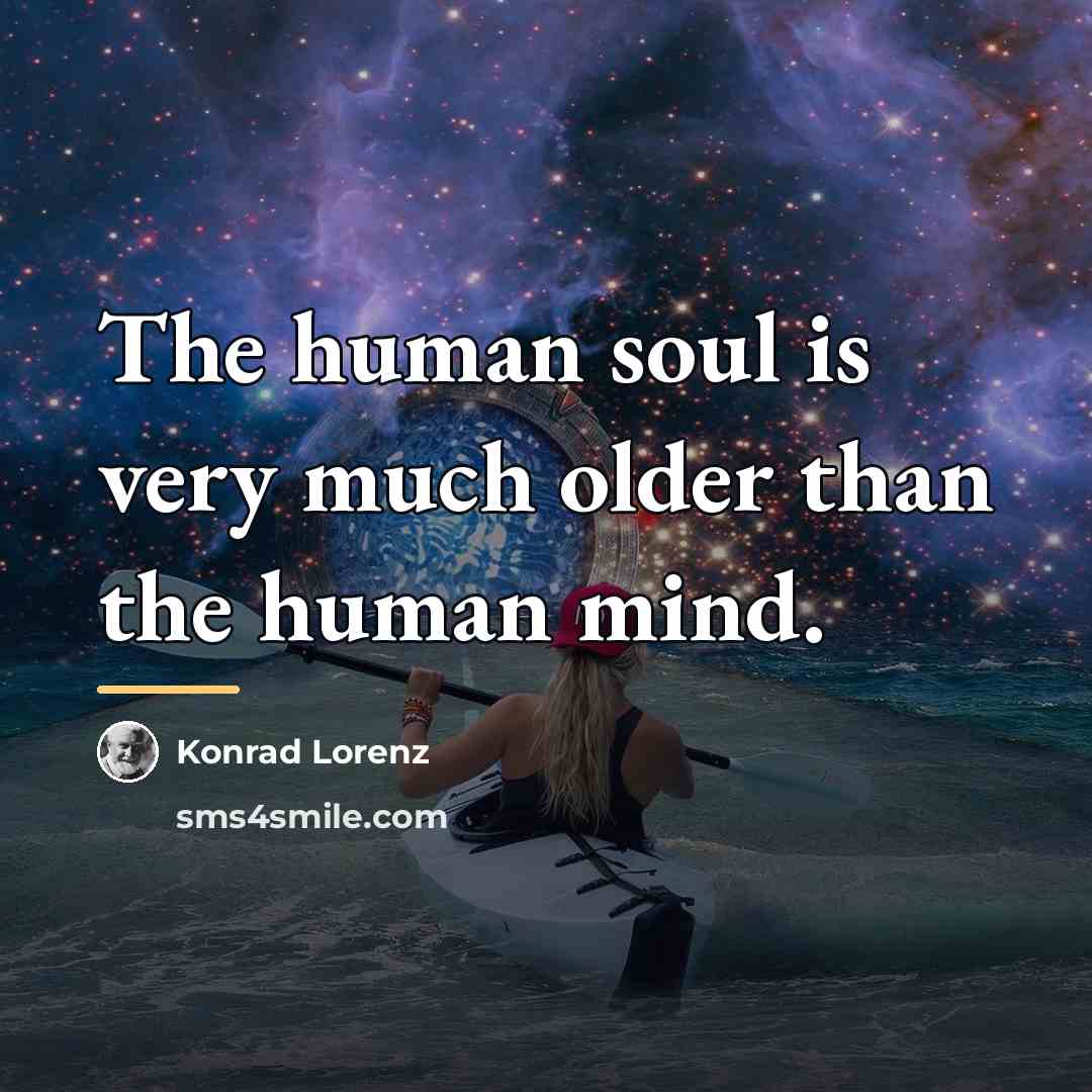 “The human soul is very much older than the human…” quote by Konrad Lorenz