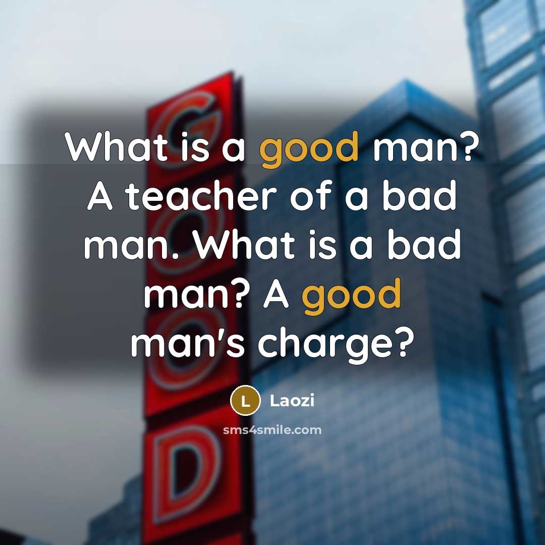 “What is a good man? A teacher of a bad…” quote by Laozi