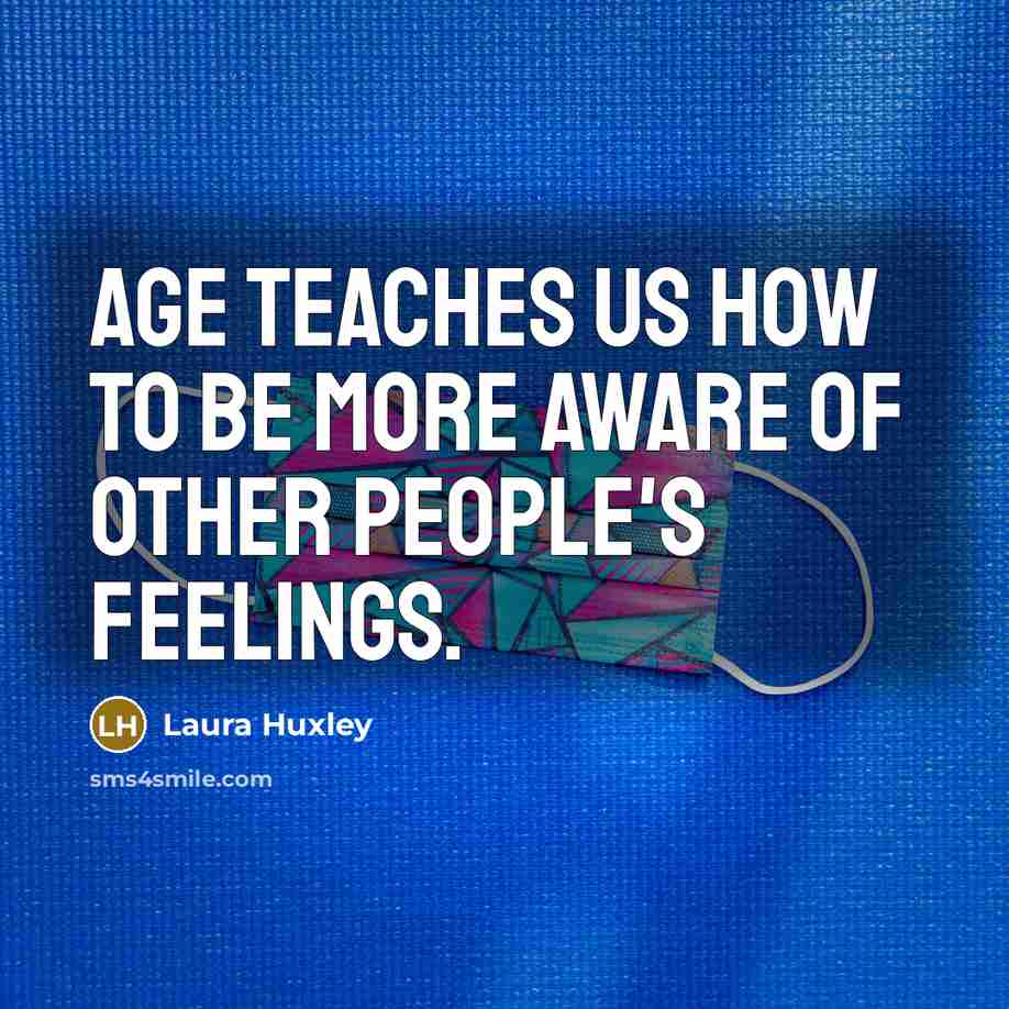 “Age teaches us how to be more aware of other…” quote by Laura Huxley