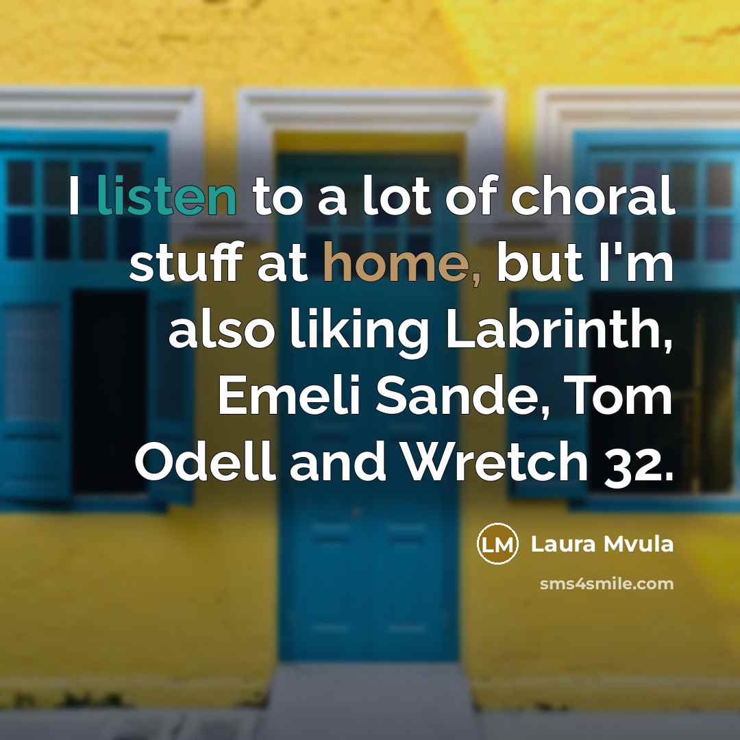 “I listen to a lot of choral stuff at home,…” quote by Laura Mvula