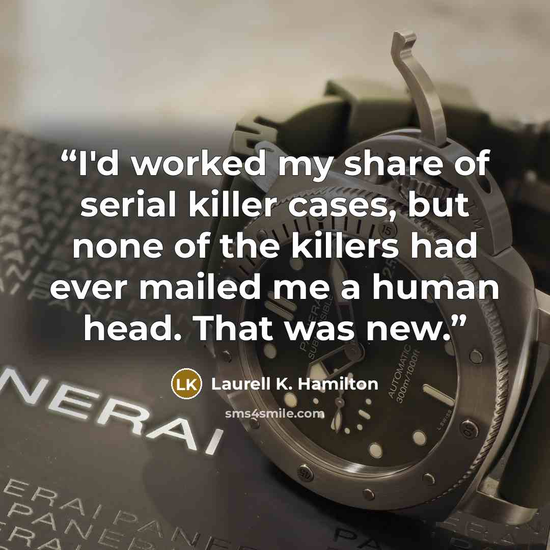 “I'd worked my share of serial killer cases, but none of the killers had ever mailed me a human head. That was new.” quote by Laurell K. Hamilton