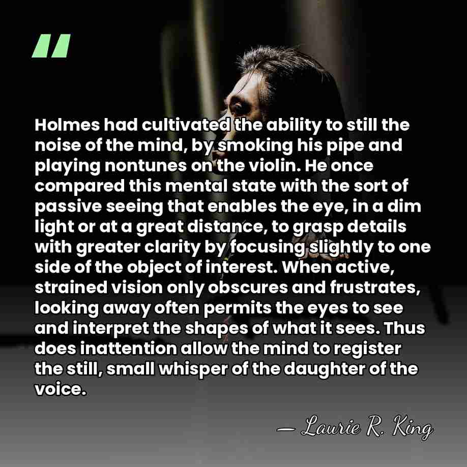 Holmes had cultivated the ability to still the noise of the mind,&hellip; - Laurie R. King