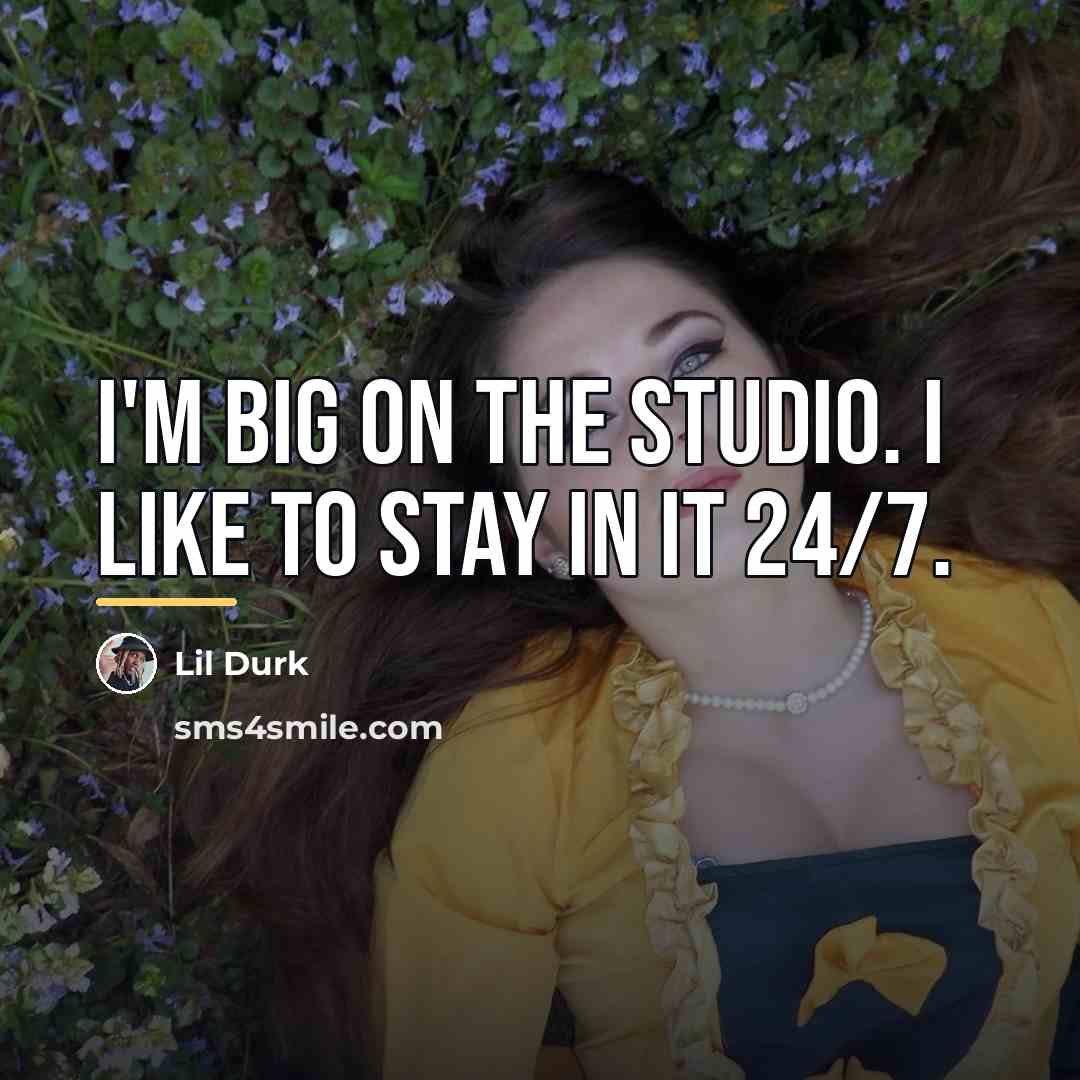 “I'm big on the studio. I like to stay in…” quote by Lil Durk